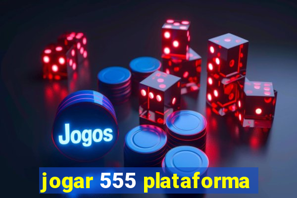 jogar 555 plataforma
